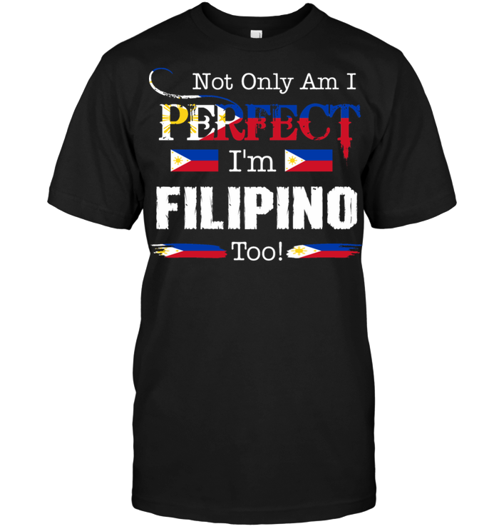 Not Only Am I Perfect I'm Filipino Too