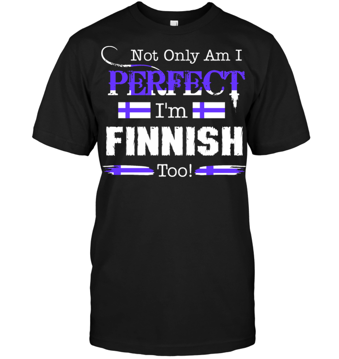 Not Only Am I Perfect I'm Finnish Too