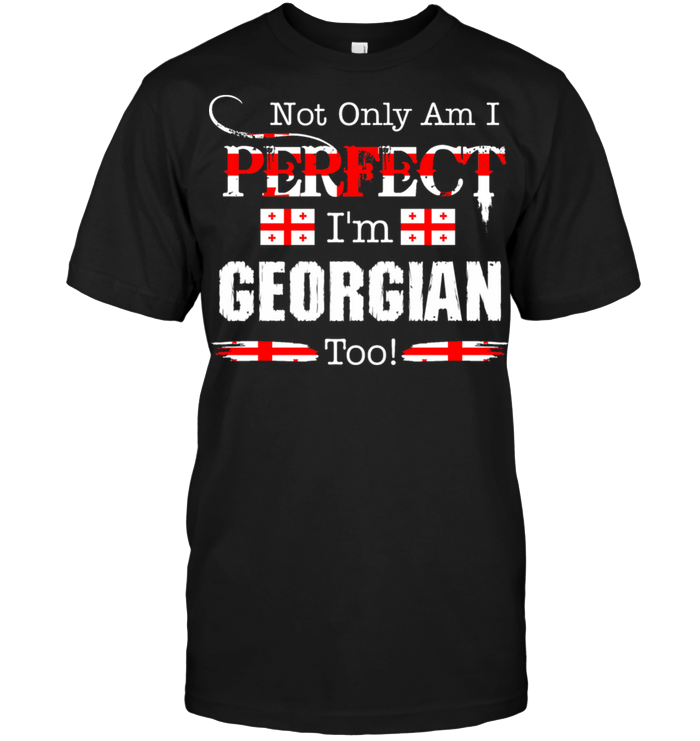 Not Only Am I Perfect I'm Georgian Too