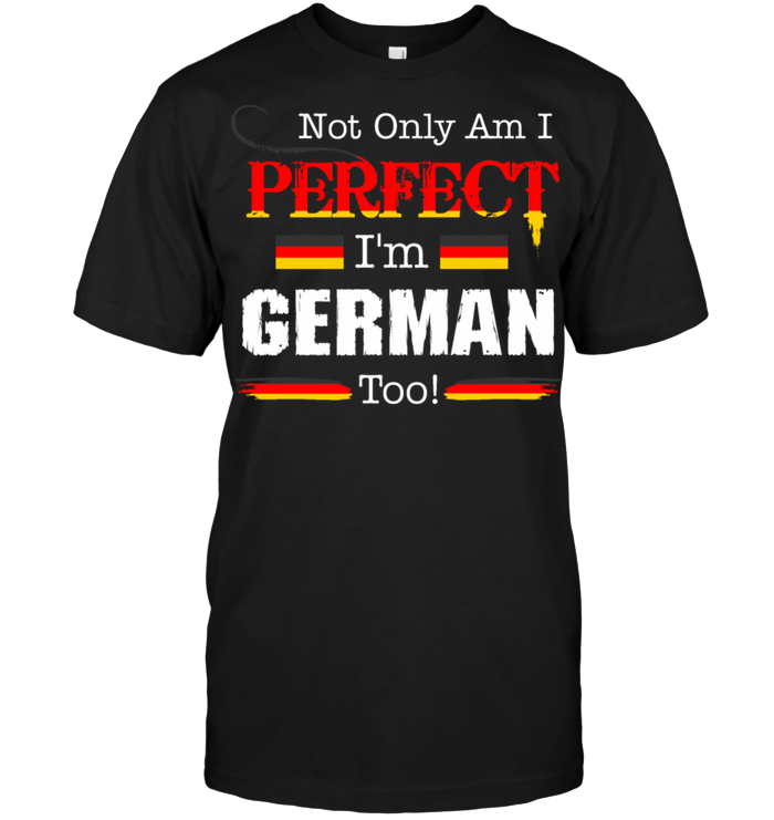 Not Only Am I Perfect I'm German Too