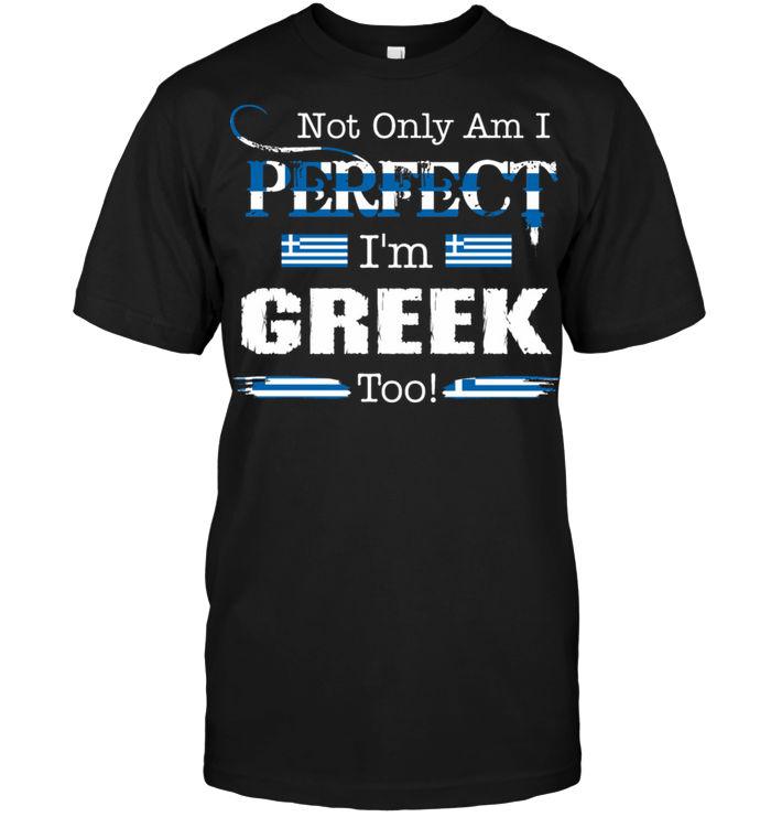 Not Only Am I Perfect I'm Greek Too
