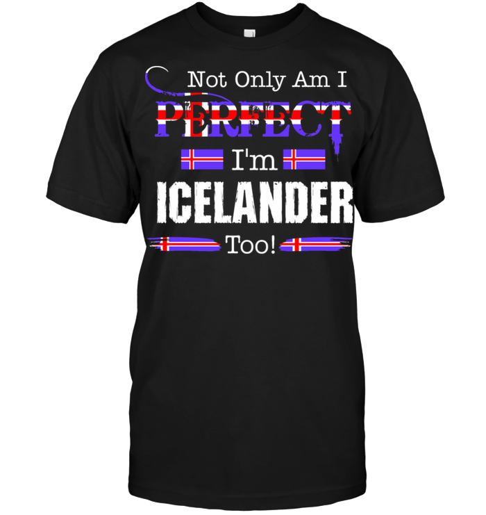 Not Only Am I Perfect I'm Icelander Too