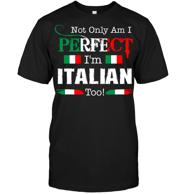 Not Only Am I Perfect I'm Italian Too