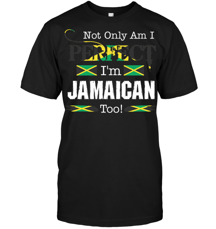 Not Only Am I Perfect I'm Jamaican Too