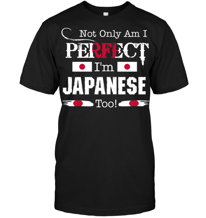 Not Only Am I Perfect I'm Japanese Too
