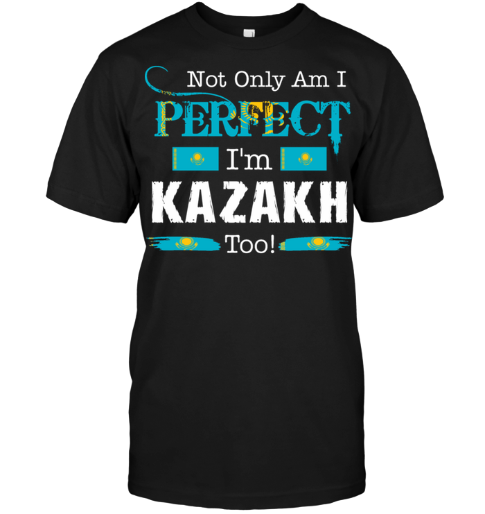 Not Only Am I Perfect I'm Kazakh Too
