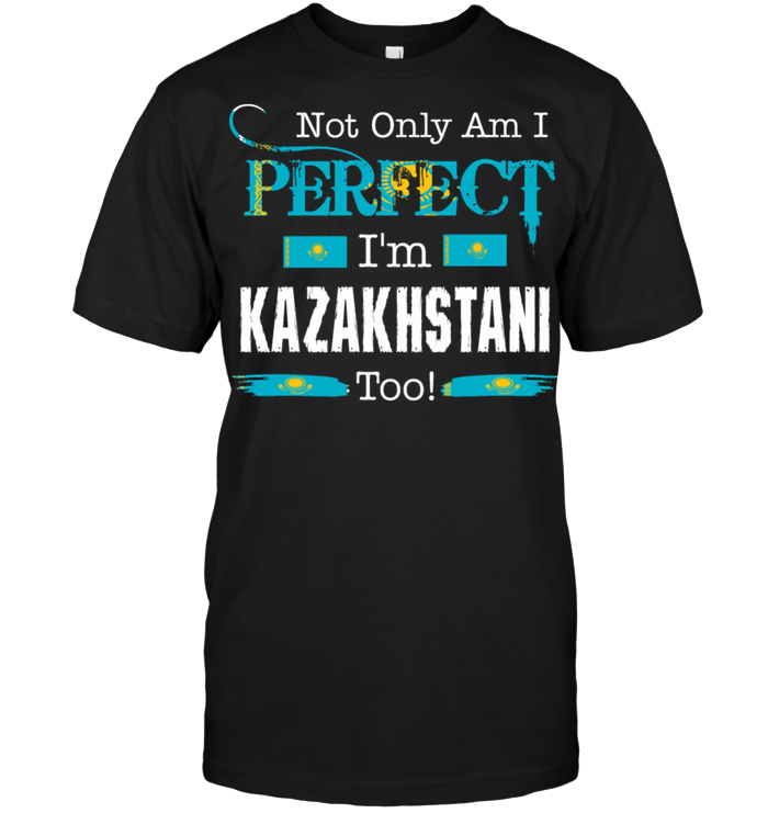 Not Only Am I Perfect I'm Kazakhstani Too