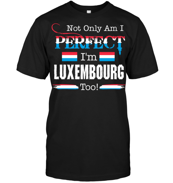 Not Only Am I Perfect I'm Luxebourg Too