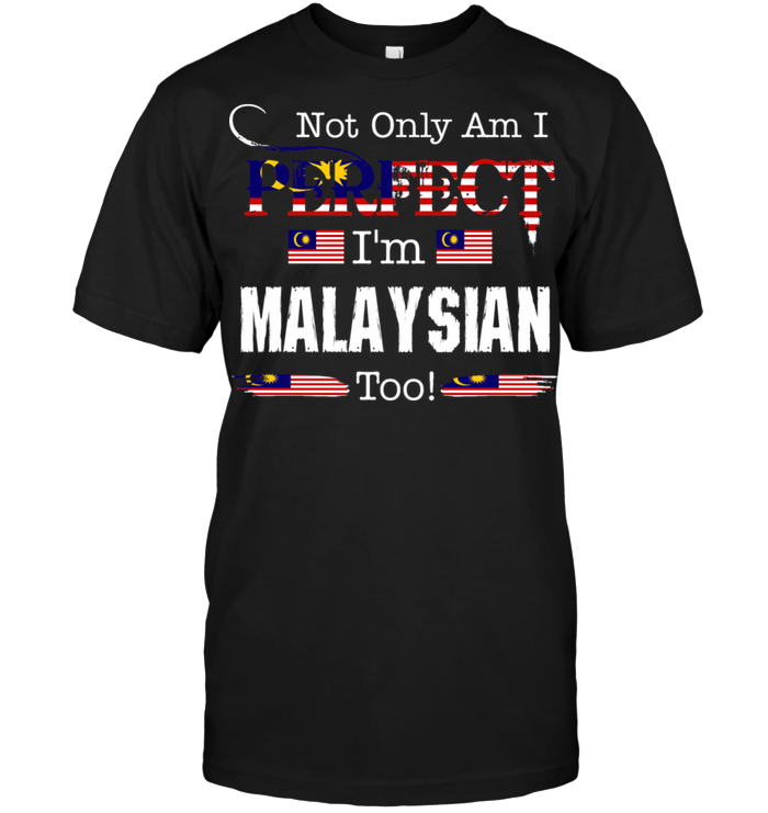 Not Only Am I Perfect I'm Malaysian Too