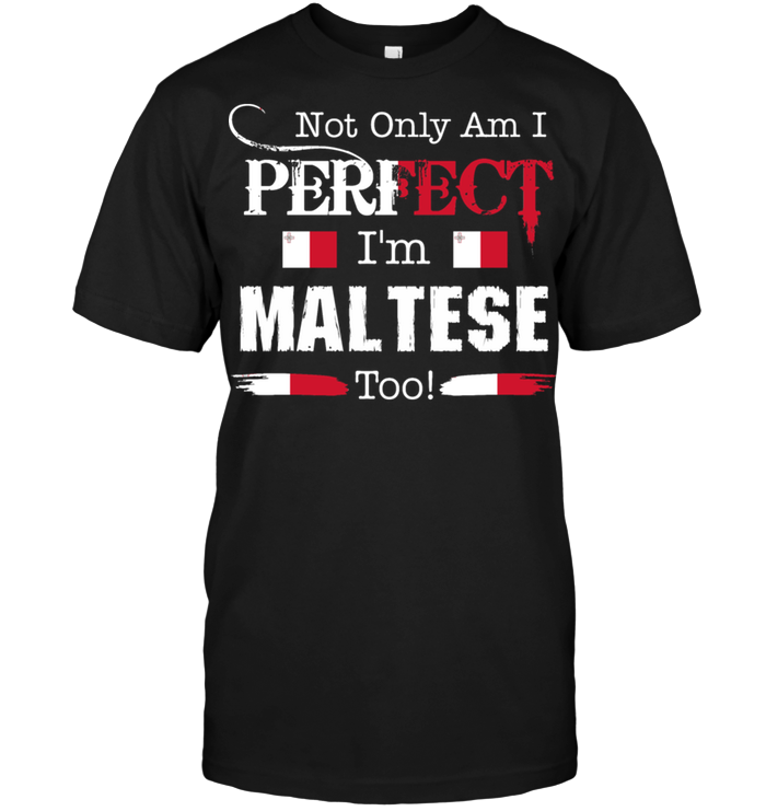Not Only Am I Perfect I'm Maltese Too