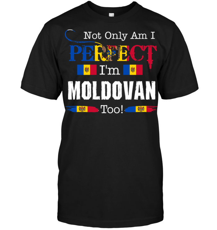Not Only Am I Perfect I'm Moldovan Too