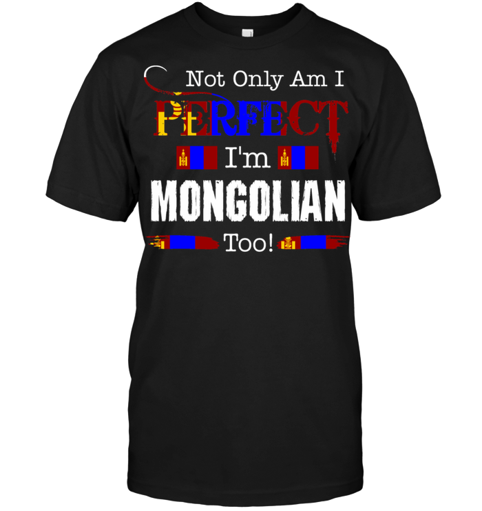 Not Only Am I Perfect I'm Mongolian Too