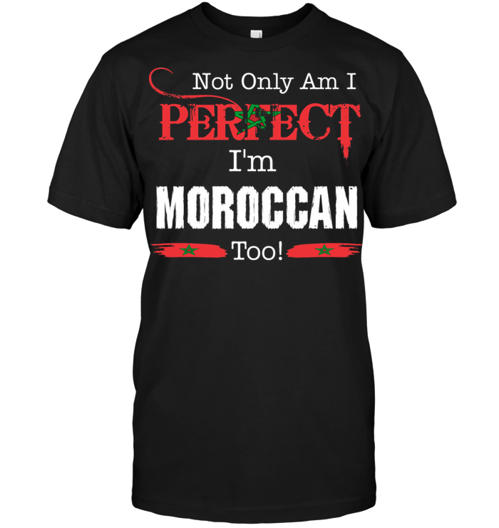 Not Only Am I Perfect I'm Moroccan Too