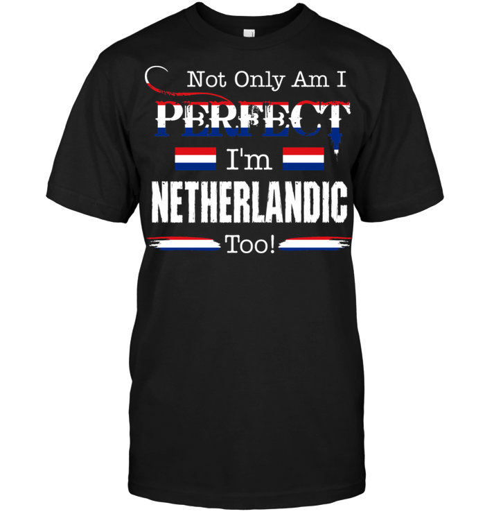 Not Only Am I Perfect I'm Netherlandic Too