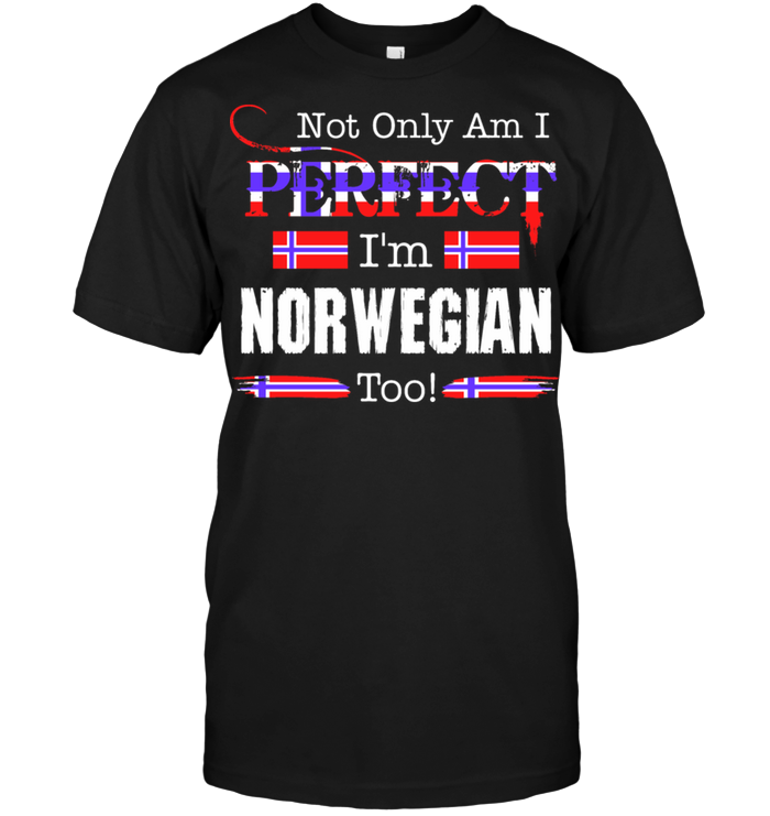 Not Only Am I Perfect I'm Norwegian Too