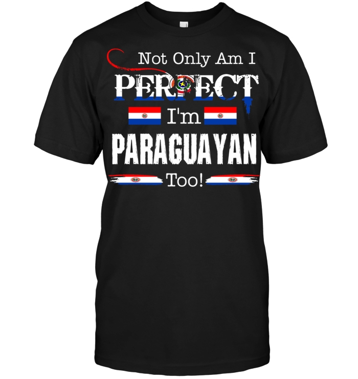 Not Only Am I Perfect I'm Paraguayan Too