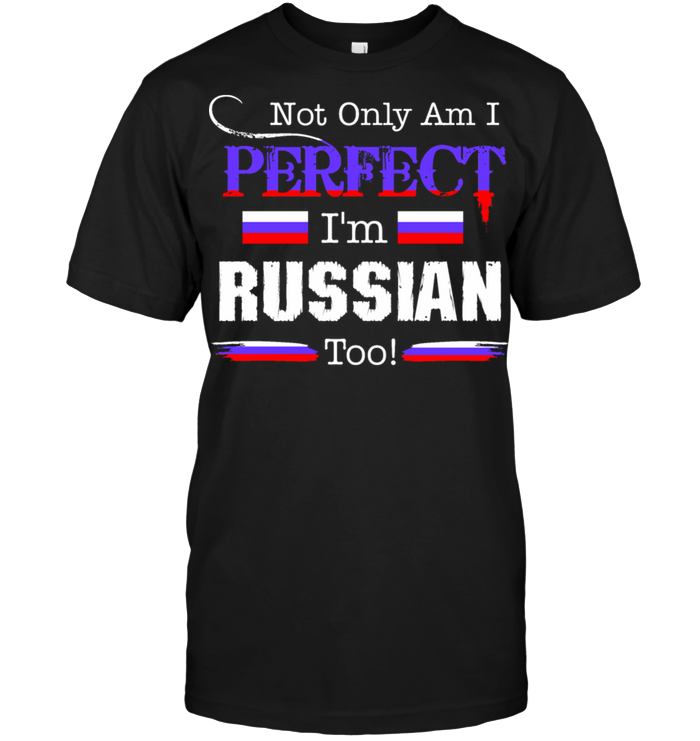 Not Only Am I Perfect I'm Russian Too