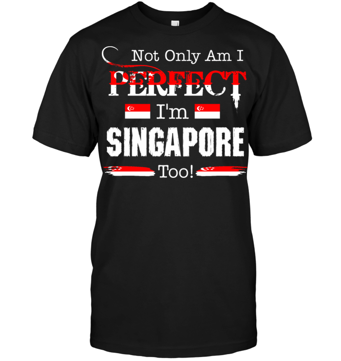 Not Only Am I Perfect I'm Singapore Too