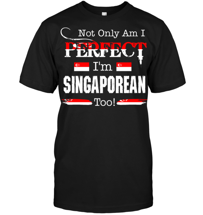 Not Only Am I Perfect I'm Singaporean Too