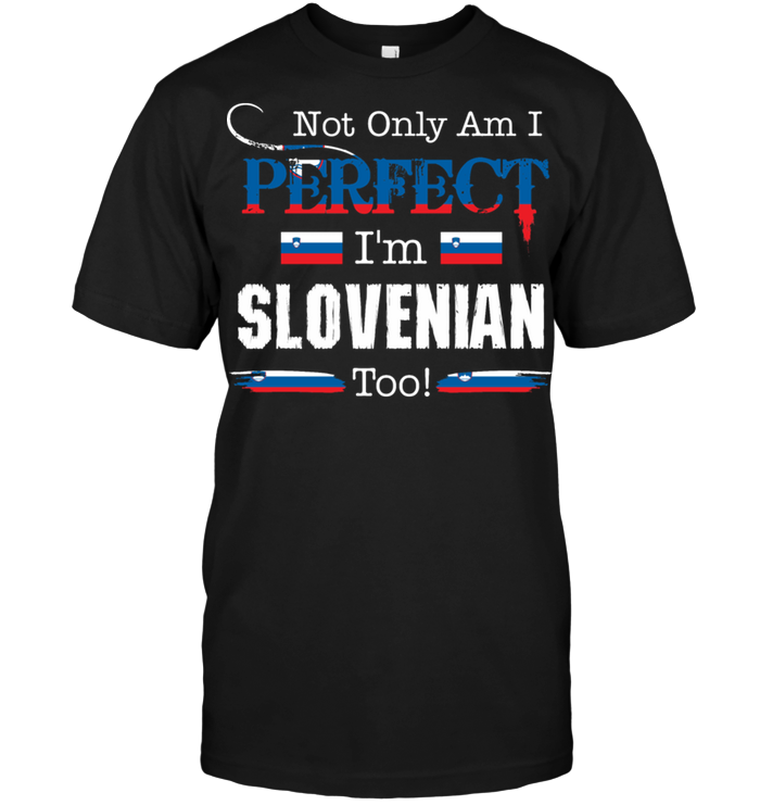 Not Only Am I Perfect I'm Slovenian Too