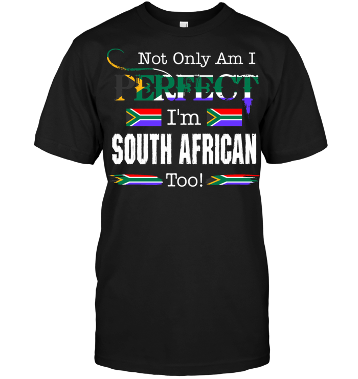 Not Only Am I Perfect I'm South African Too