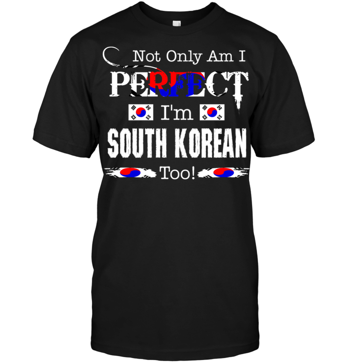 Not Only Am I Perfect I'm South Korean Too