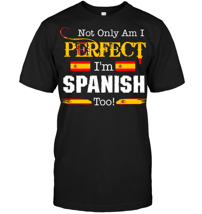Not Only Am I Perfect I'm Spanish Too