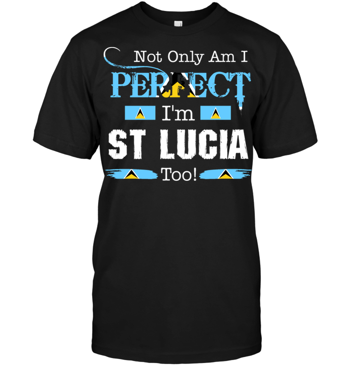 Not Only Am I Perfect I'm St Lucia Too