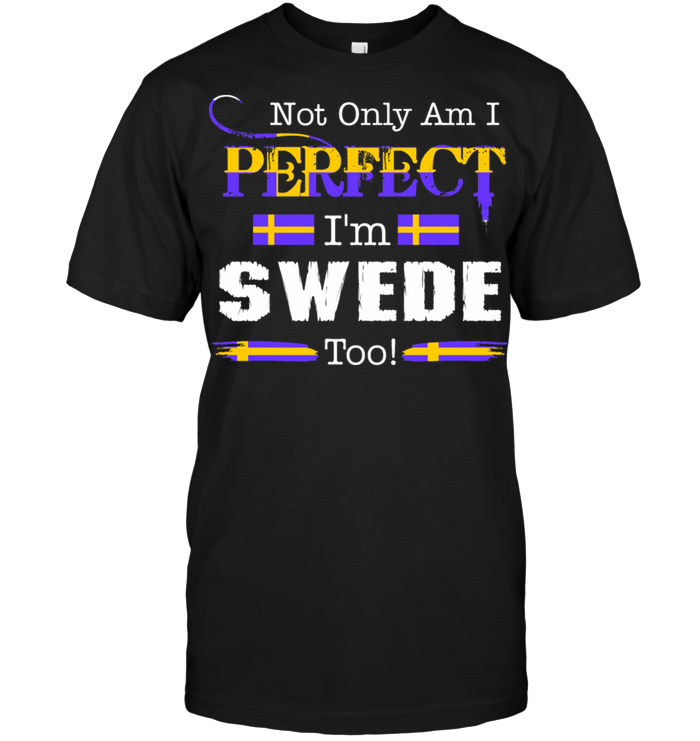 Not Only Am I Perfect I'm Swede Too