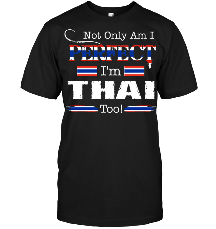 Not Only Am I Perfect I'm Thai Too