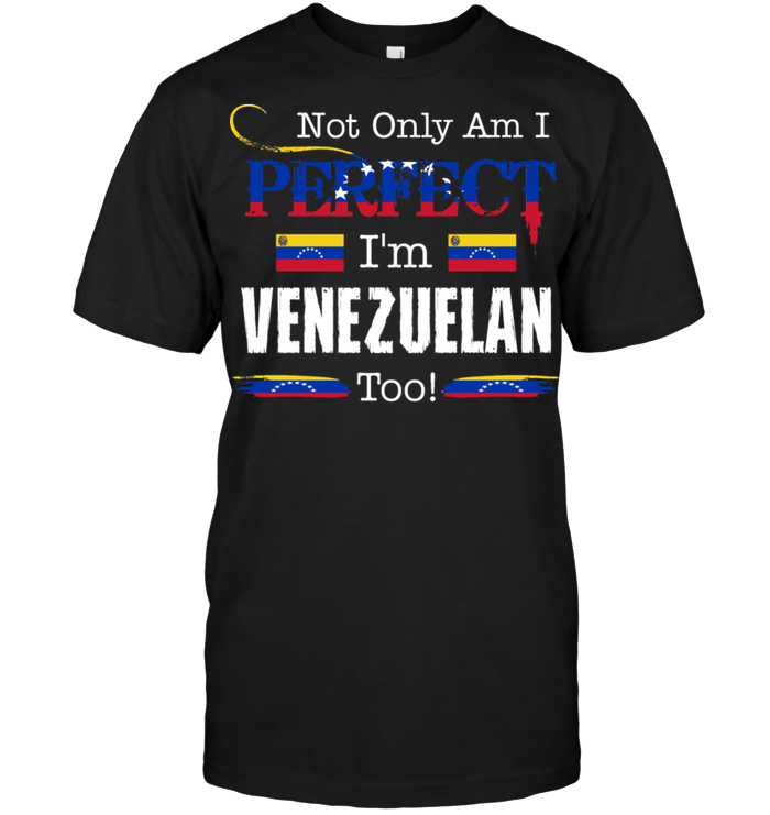 Not Only Am I Perfect I'm Venezuelan Too