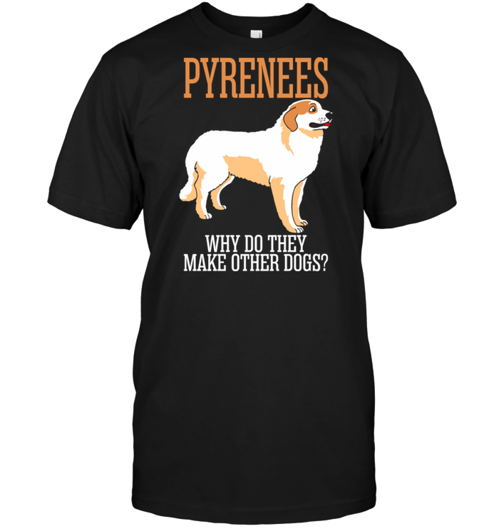 Pyrenees Why Do They Make Other Dogs