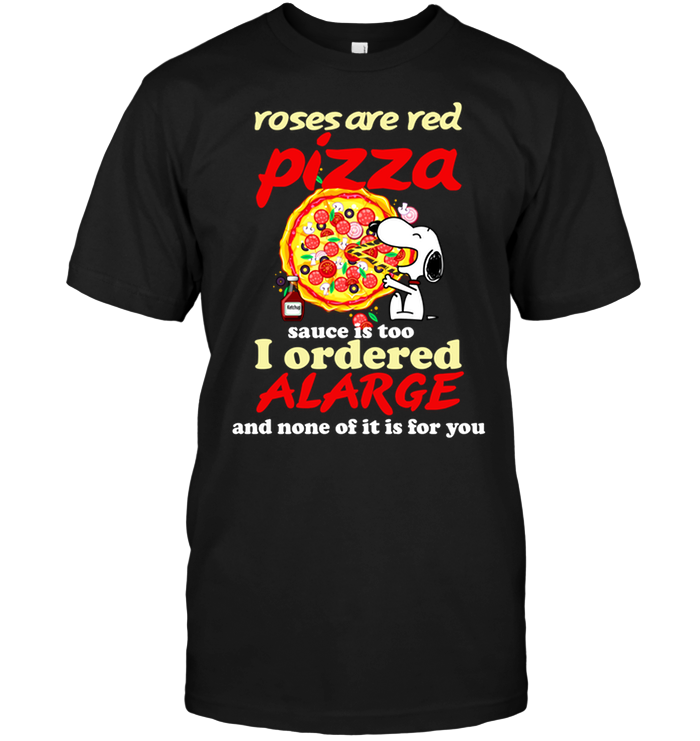 Snoopy: Roses Are Red Pizza Sauce Is Too I Ordered A Large And None Of It For You