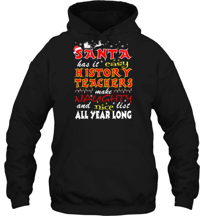 Santa Has It Easy History Teachers Make Naughty And Nice List All Year Long Hoodie
