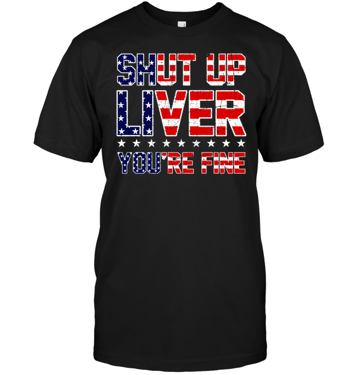 Shut Up Liver You're Fine (Flag American)
