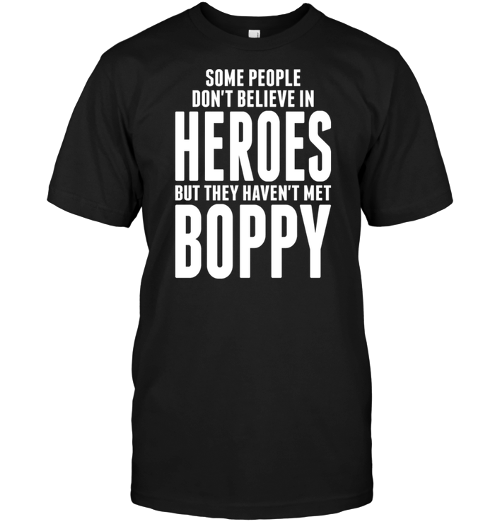 Some People Don't Believe In Heroes But They Haven't Met Boppy
