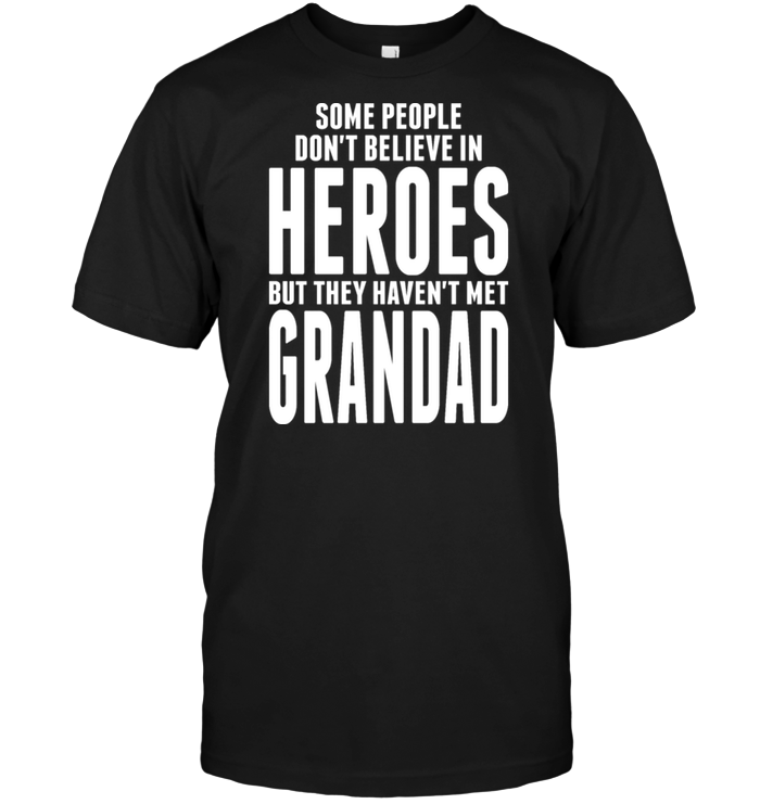 Some People Don't Believe In Heroes But They Haven't Met Grandad