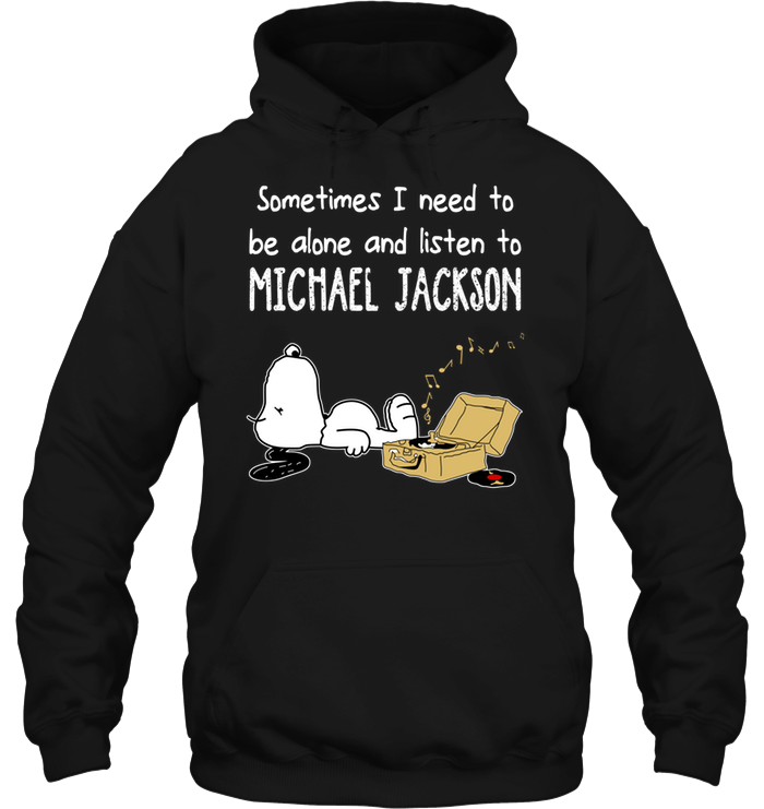 Sometimes I Need To Be Alone And Listen To Michael Jackson Hoodie