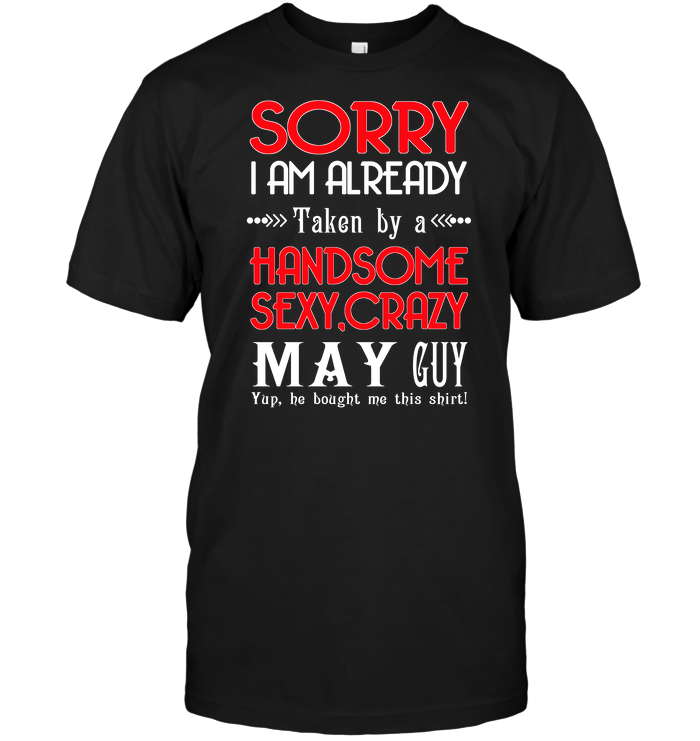 Sorry I Am Already Taken By A Handsome Sexy Crazy May Guy