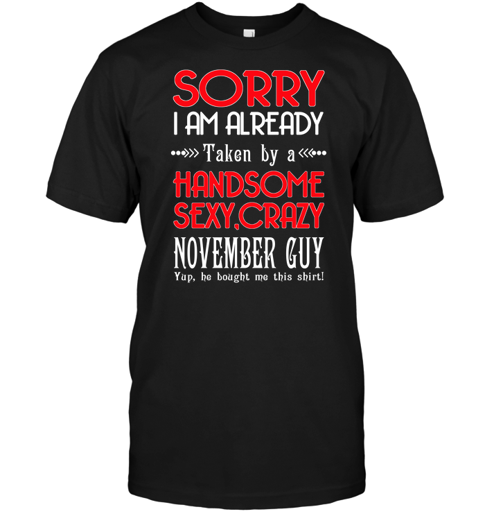 Sorry I Am Already Taken By A Handsome Sexy Crazy November Guy