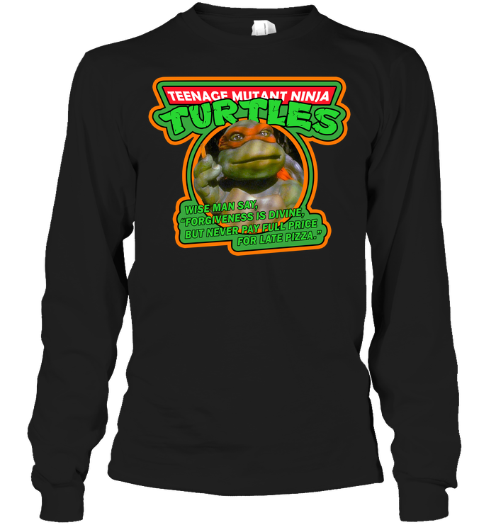Wise Man Say Forgiveness Is Divine Shirt Mutant Ninja Turtles