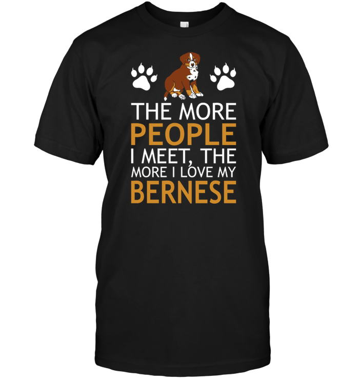 The More People I Meet The More I Love My Bernese