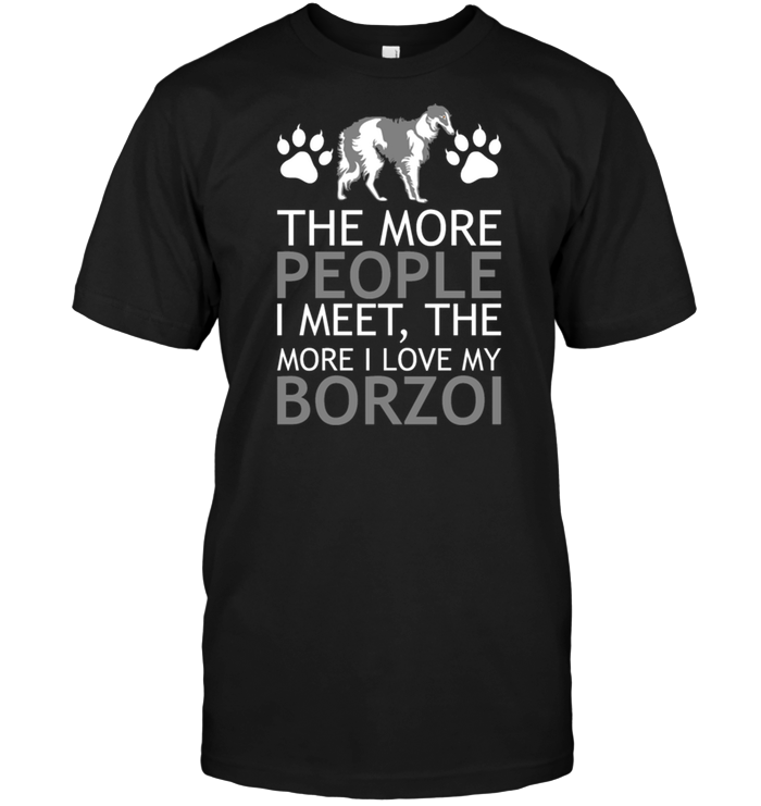 The More People I Meet The More I Love My Borzoi