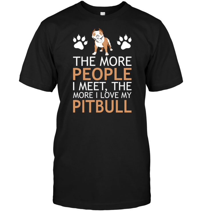 The More People I meet The More I Love My Pitbull