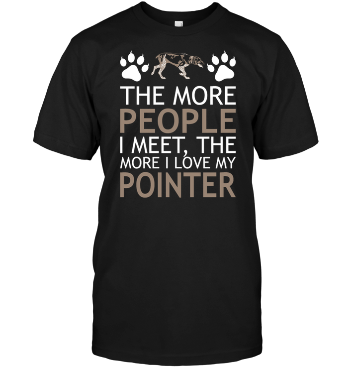 The More People I meet The More I Love My Pointer