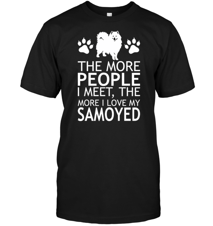 The More People I meet The More I Love My Samoyed