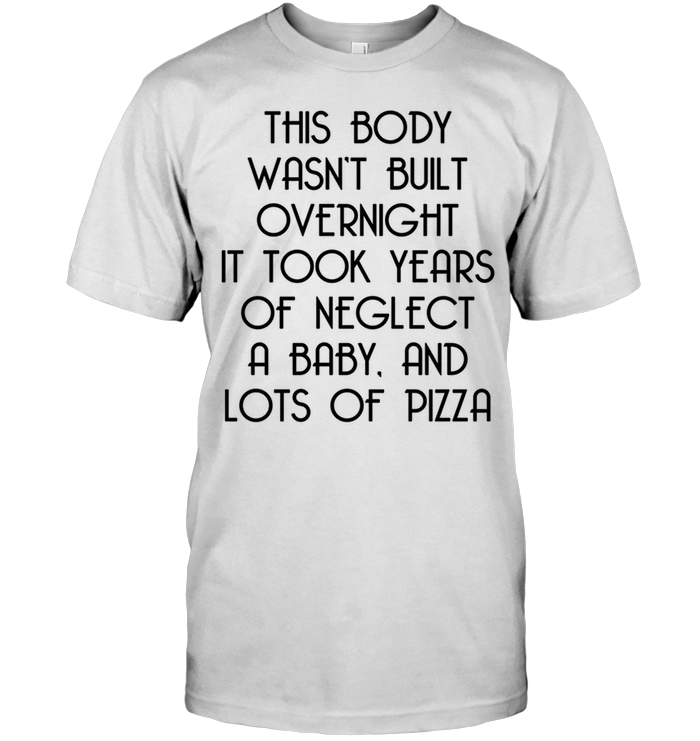 This Body Wasn't Built Overnight It Took Years Of Neglect A Baby And Lots Of Pizza