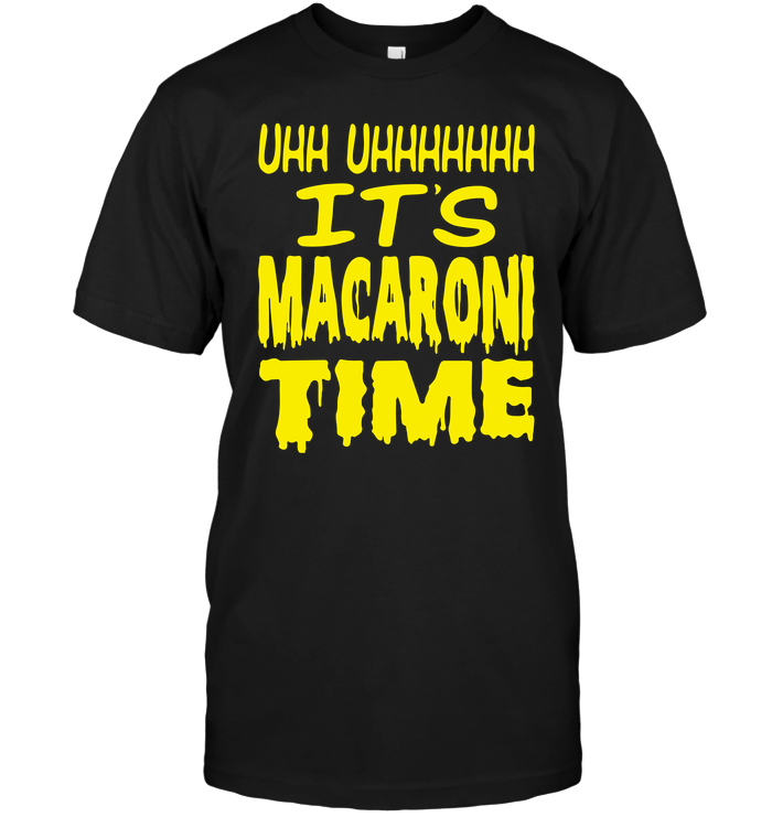 Uhh Uhhhhhhh It's Macaroni Time