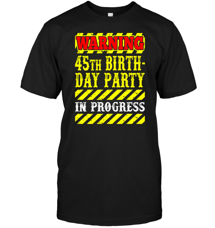 Warning 45th Birth Day Party in Progress