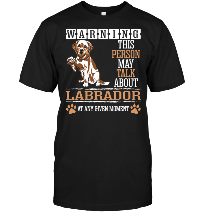 Warning This Person May Talk About Labrador At Any Given Moment